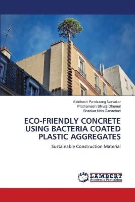Eco-Friendly Concrete Using Bacteria Coated Plastic Aggregates - Siddhesh Pandurang Narvekar,Prathamesh Shivaji Dhumal,Shankar Nitin Ganachari - cover