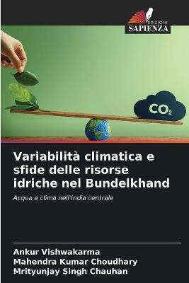 Variabilità climatica e sfide delle risorse idriche nel Bundelkhand - Ankur Vishwakarma,Mahendra Kumar Choudhary,Mrityunjay Singh Chauhan - cover