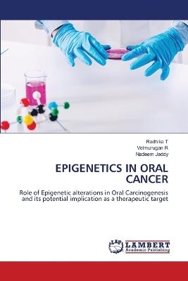 Epigenetics in Oral Cancer - Radhika T,Velmurugan R,Nadeem Jeddy - cover