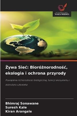 Żywa Siec: Bioróżnorodnośc, ekologia i ochrona przyrody - Bhimraj Sonawane,Suresh Kale,Kiran Arangale - cover