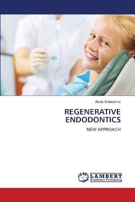 Regenerative Endodontics - Akula Srilakshmi - cover