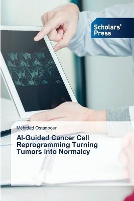 AI-Guided Cancer Cell Reprogramming Turning Tumors into Normalcy - Mehrdad Ostadpour - cover