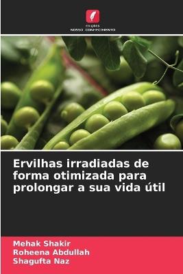 Ervilhas irradiadas de forma otimizada para prolongar a sua vida útil - Mehak Shakir,Roheena Abdullah,Shagufta Naz - cover