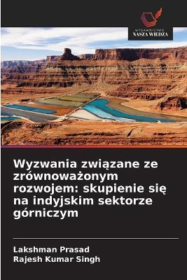 Wyzwania związane ze zrównoważonym rozwojem: skupienie się na indyjskim sektorze górniczym - Lakshman Prasad,Rajesh Kumar Singh - cover