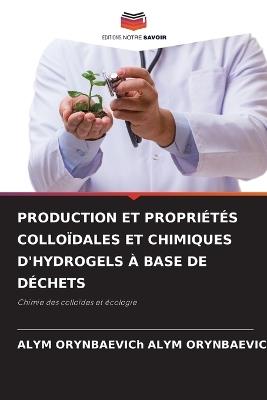 Production Et Propriétés Colloïdales Et Chimiques d'Hydrogels À Base de Déchets - Alym Orynbaevich Alym Orynbaevich - cover