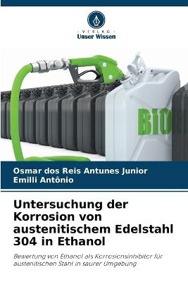 Untersuchung der Korrosion von austenitischem Edelstahl 304 in Ethanol - Osmar Dos Reis Antunes Junior,Emilli Antônio - cover
