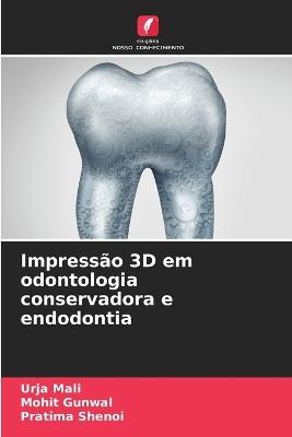 Impressão 3D em odontologia conservadora e endodontia - Urja Mali,Mohit Gunwal,Pratima Shenoi - cover