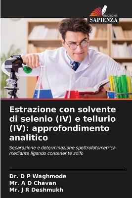 Estrazione con solvente di selenio (IV) e tellurio (IV): approfondimento analitico - D P Waghmode,A D Chavan,J R Deshmukh - cover