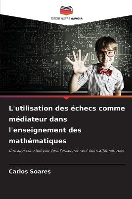 L'utilisation des échecs comme médiateur dans l'enseignement des mathématiques - Carlos Soares - cover