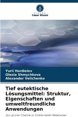Tief eutektische Lösungsmittel: Struktur, Eigenschaften und umweltfreundliche Anwendungen - Yurii Hordieiev,Olesia Shmychkova,Alexander Velichenko - cover