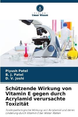 Schützende Wirkung von Vitamin E gegen durch Acrylamid verursachte Toxizität - Piyush Patel,B J Patel,D V Joshi - cover
