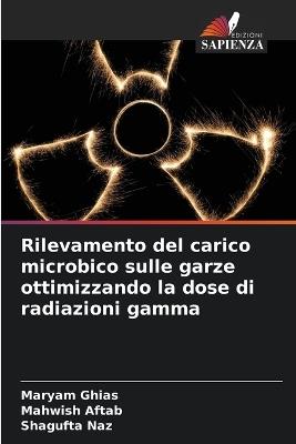 Rilevamento del carico microbico sulle garze ottimizzando la dose di radiazioni gamma - Maryam Ghias,Mahwish Aftab,Shagufta Naz - cover