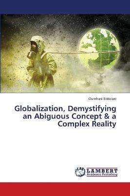 Globalization, Demystifying an Abiguous Concept & a Complex Reality - Oumhani Eddelani - cover
