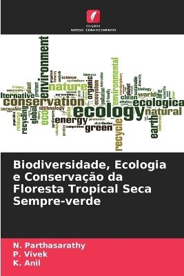 Biodiversidade, Ecologia e Conservação da Floresta Tropical Seca Sempre-verde - N Parthasarathy,P Vivek,K Anil - cover