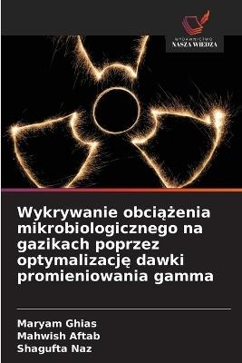 Wykrywanie obciążenia mikrobiologicznego na gazikach poprzez optymalizację dawki promieniowania gamma - Maryam Ghias,Mahwish Aftab,Shagufta Naz - cover