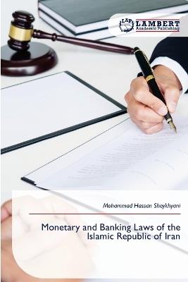 Monetary and Banking Laws of the Islamic Republic of Iran - Mohammad Hassan Sheykhyani - cover