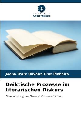 Deiktische Prozesse im literarischen Diskurs - Joana D'Arc Oliveira Cruz Pinheiro - cover