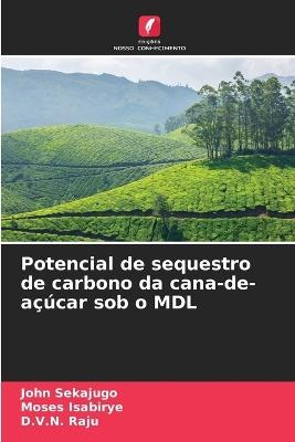 Potencial de sequestro de carbono da cana-de-açúcar sob o MDL - John Sekajugo,Moses Isabirye,D V N Raju - cover