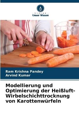 Modellierung und Optimierung der Heißluft-Wirbelschichttrocknung von Karottenwürfeln - Ram Krishna Pandey,Arvind Kumar - cover