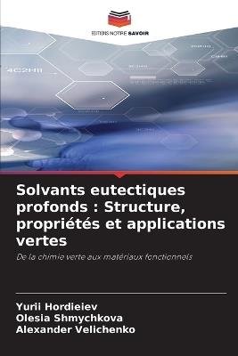 Solvants eutectiques profonds: Structure, propriétés et applications vertes - Yurii Hordieiev,Olesia Shmychkova,Alexander Velichenko - cover