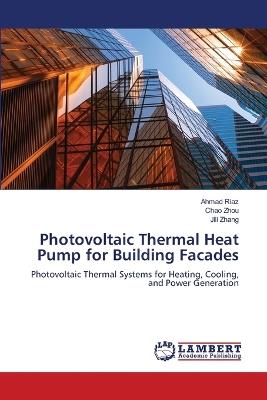 Photovoltaic Thermal Heat Pump for Building Facades - Ahmad Riaz,Chao Zhou,Jili Zhang - cover