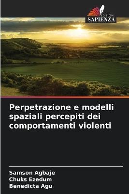 Perpetrazione e modelli spaziali percepiti dei comportamenti violenti - Samson Agbaje,Chuks Ezedum,Benedicta Agu - cover