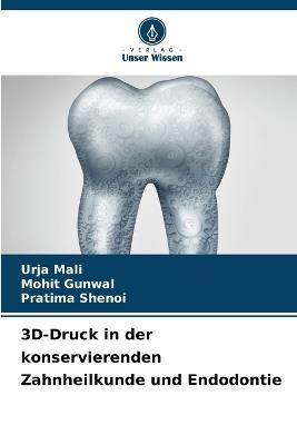 3D-Druck in der konservierenden Zahnheilkunde und Endodontie - Urja Mali,Mohit Gunwal,Pratima Shenoi - cover