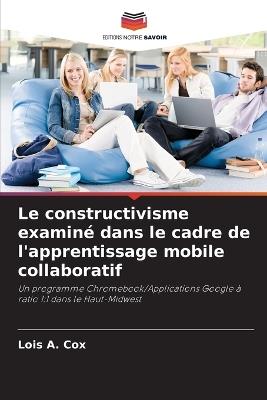 Le constructivisme examiné dans le cadre de l'apprentissage mobile collaboratif - Lois A Cox - cover