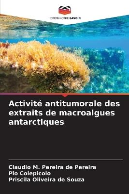 Activité antitumorale des extraits de macroalgues antarctiques - Claudio M Pereira de Pereira,Pio Colepicolo,Priscila Oliveira de Souza - cover