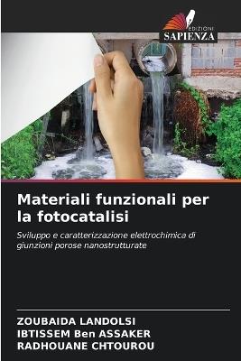 Materiali funzionali per la fotocatalisi - Zoubaida Landolsi,Ibtissem Ben Assaker,Radhouane Chtourou - cover