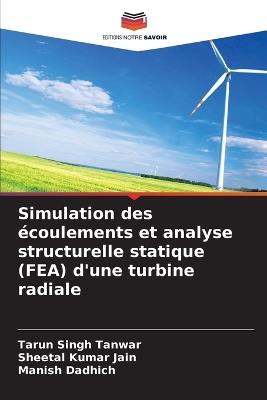 Simulation des écoulements et analyse structurelle statique (FEA) d'une turbine radiale - Tarun Singh Tanwar,Sheetal Kumar Jain,Manish Dadhich - cover