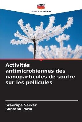 Activités antimicrobiennes des nanoparticules de soufre sur les pellicules - Sreerupa Sarkar,Santanu Paria - cover