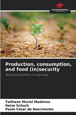 Production, consumption, and food (in)security - Tathiane Muriel Medeiros,Ilaine Schuch,Paulo César Do Nascimento - cover