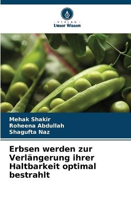 Erbsen werden zur Verlängerung ihrer Haltbarkeit optimal bestrahlt - Mehak Shakir,Roheena Abdullah,Shagufta Naz - cover