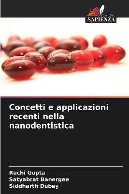 Concetti e applicazioni recenti nella nanodentistica - Ruchi Gupta,Satyabrat Banergee,Siddharth Dubey - cover