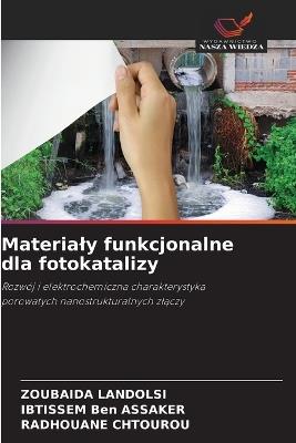 Materialy funkcjonalne dla fotokatalizy - Zoubaida Landolsi,Ibtissem Ben Assaker,Radhouane Chtourou - cover
