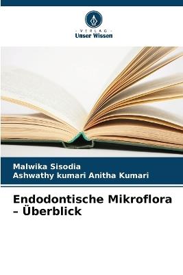 Endodontische Mikroflora - Überblick - Malwika Sisodia,Ashwathy Kumari Anitha Kumari - cover