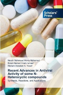 Recent Advances in Antiviral Activity of some N-Heterocyclic compounds - Nesrin Mahmoud Morsy Mohamed,Eman Hamed Imam Ismael,Hisham Abdallah A Yosef - cover