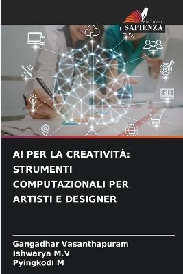 AI Per La Creatività: Strumenti Computazionali Per Artisti E Designer - Gangadhar Vasanthapuram,Ishwarya M V,Pyingkodi M - cover