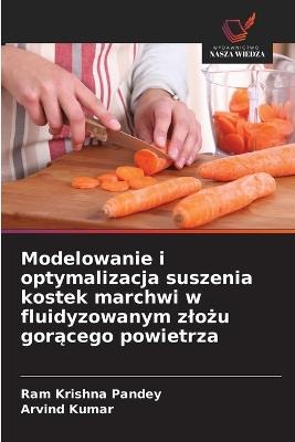 Modelowanie i optymalizacja suszenia kostek marchwi w fluidyzowanym zlożu gorącego powietrza - Ram Krishna Pandey,Arvind Kumar - cover