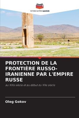 Protection de la Frontière Russo-Iranienne Par l'Empire Russe - Oleg Gokov - cover