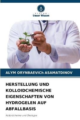 Herstellung Und Kolloidchemische Eigenschaften Von Hydrogelen Auf Abfallbasis - Alym Orynbaevich Asamatdinov - cover
