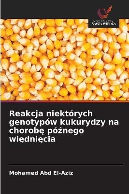 Reakcja niektórych genotypów kukurydzy na chorobę późnego więdnięcia - Mohamed Abd El-Aziz - cover