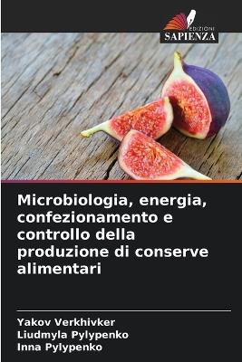 Microbiologia, energia, confezionamento e controllo della produzione di conserve alimentari - Yakov Verkhivker,Liudmyla Pylypenko,Inna Pylypenko - cover