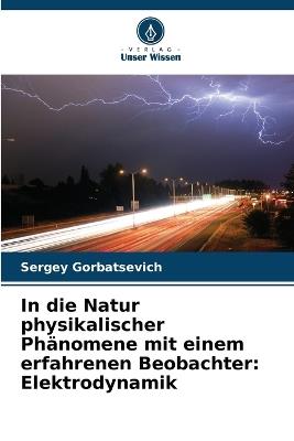 In die Natur physikalischer Phänomene mit einem erfahrenen Beobachter: Elektrodynamik - Sergey Gorbatsevich - cover