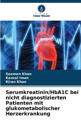 Serumkreatinin/HbA1C bei nicht diagnostizierten Patienten mit glukometabolischer Herzerkrankung - Seemen Khan,Kanzal Iman,Kiran Khan - cover