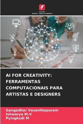 AI for Creativity: Ferramentas Computacionais Para Artistas E Designers - Gangadhar Vasanthapuram,Ishwarya M V,Pyingkodi M - cover