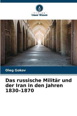Das russische Militär und der Iran in den Jahren 1830-1870 - Oleg Gokov - cover