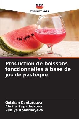 Production de boissons fonctionnelles à base de jus de pastèque - Gulzhan Kantureeva,Almira Saparbekova,Zulfiya Konarbayeva - cover