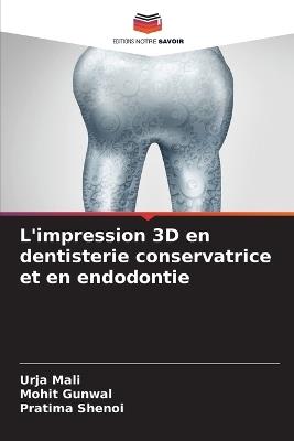 L'impression 3D en dentisterie conservatrice et en endodontie - Urja Mali,Mohit Gunwal,Pratima Shenoi - cover